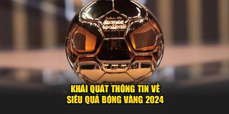 Khái quát thông tin về quả bóng vàng 2024